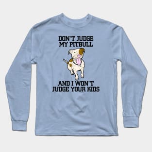 Don't judge my pitbull Long Sleeve T-Shirt